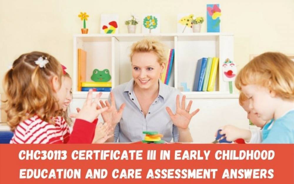 Chc30113 Certificate iii In Early Childhood Education and Care Assessment Answers